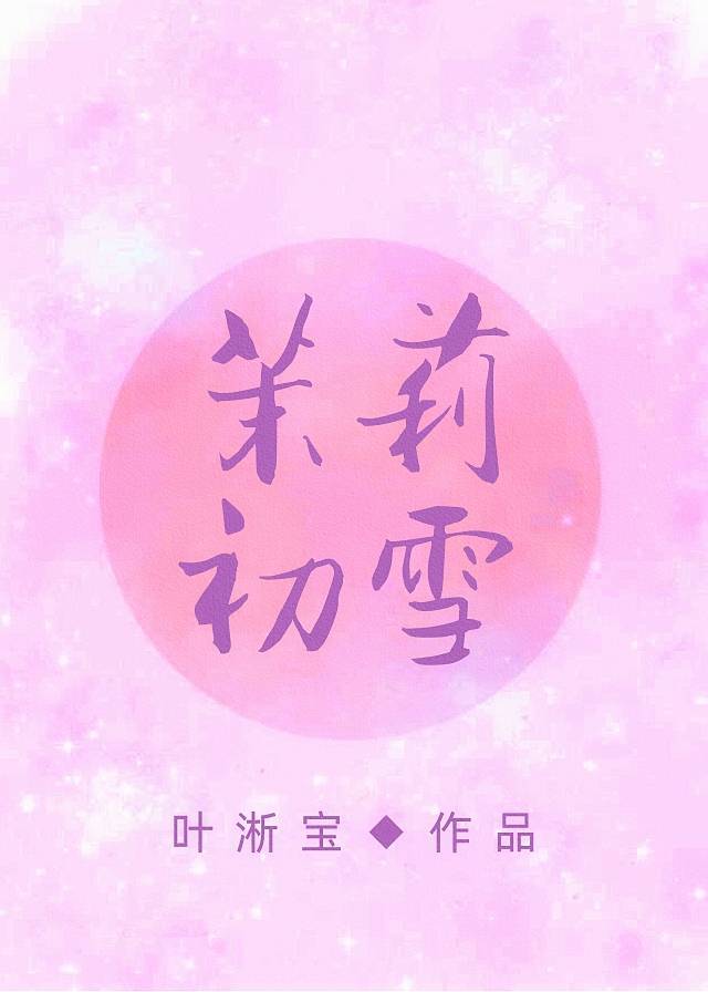 茉莉初雪 作者:叶淅宝免费阅读