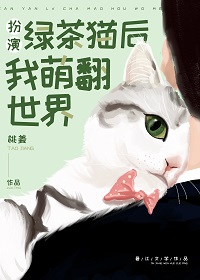 扮演绿茶猫后我萌翻世界小说