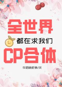 全世界都在求我们cp合体全文免费阅读